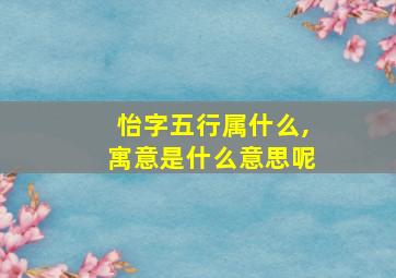 怡字五行属什么,寓意是什么意思呢