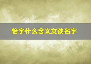 怡字什么含义女孩名字