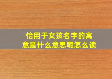 怡用于女孩名字的寓意是什么意思呢怎么读