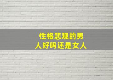 性格悲观的男人好吗还是女人