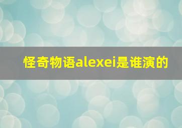 怪奇物语alexei是谁演的