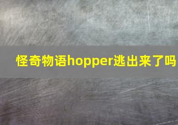 怪奇物语hopper逃出来了吗