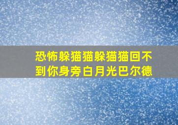 恐怖躲猫猫躲猫猫回不到你身旁白月光巴尔德