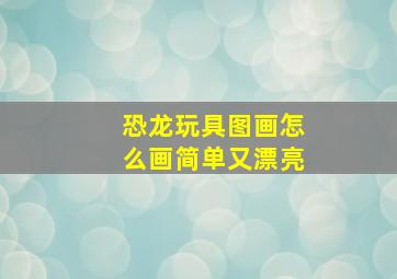 恐龙玩具图画怎么画简单又漂亮