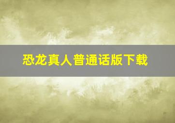 恐龙真人普通话版下载