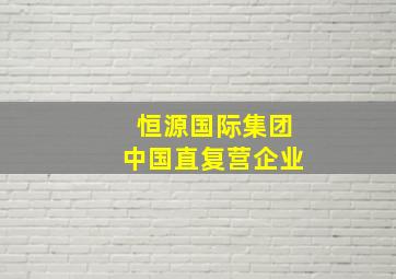 恒源国际集团中国直复营企业