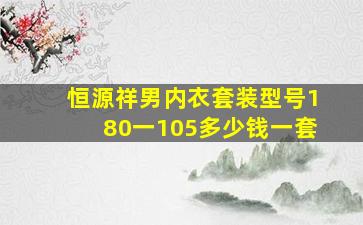 恒源祥男内衣套装型号180一105多少钱一套