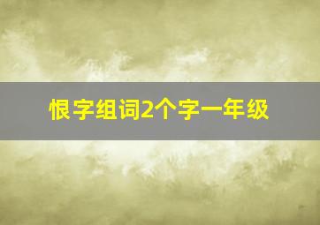 恨字组词2个字一年级