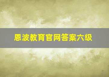 恩波教育官网答案六级