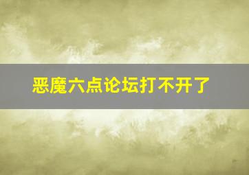 恶魔六点论坛打不开了