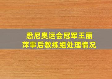 悉尼奥运会冠军王丽萍事后教练组处理情况