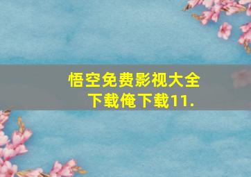 悟空免费影视大全下载俺下载11.