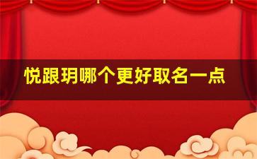 悦跟玥哪个更好取名一点