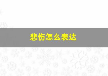 悲伤怎么表达