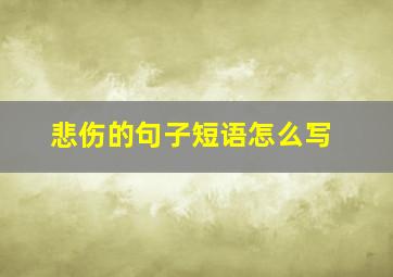 悲伤的句子短语怎么写