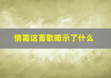 情霜这首歌暗示了什么