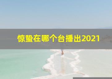 惊蛰在哪个台播出2021