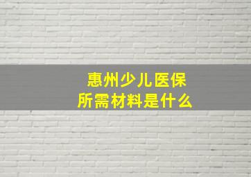 惠州少儿医保所需材料是什么