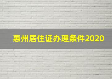 惠州居住证办理条件2020