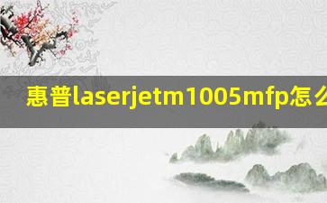 惠普laserjetm1005mfp怎么加墨