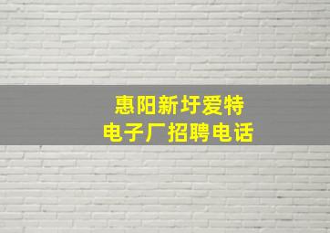 惠阳新圩爱特电子厂招聘电话