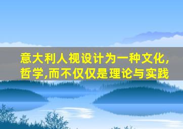 意大利人视设计为一种文化,哲学,而不仅仅是理论与实践