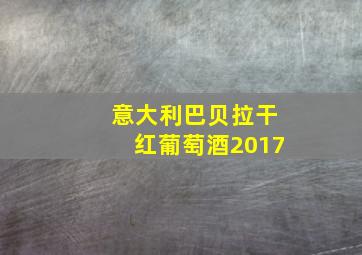 意大利巴贝拉干红葡萄酒2017