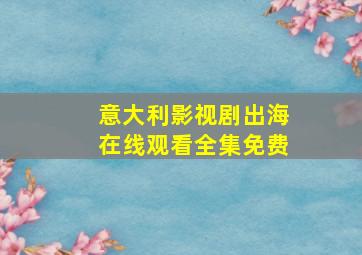 意大利影视剧出海在线观看全集免费