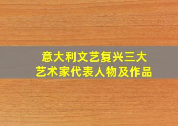 意大利文艺复兴三大艺术家代表人物及作品