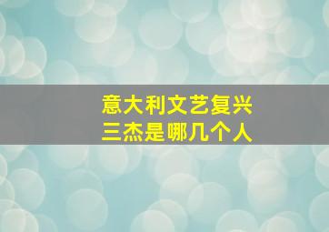 意大利文艺复兴三杰是哪几个人