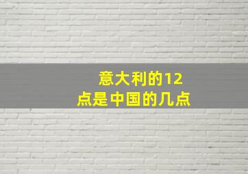 意大利的12点是中国的几点