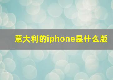 意大利的iphone是什么版