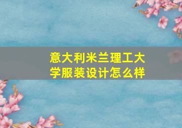 意大利米兰理工大学服装设计怎么样