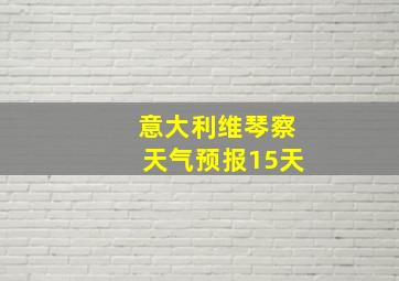 意大利维琴察天气预报15天