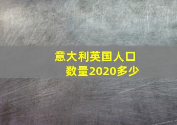 意大利英国人口数量2020多少