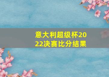 意大利超级杯2022决赛比分结果