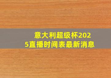 意大利超级杯2025直播时间表最新消息