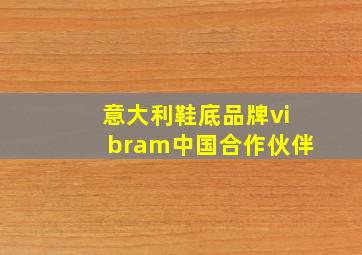 意大利鞋底品牌vibram中国合作伙伴