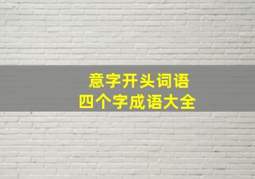 意字开头词语四个字成语大全