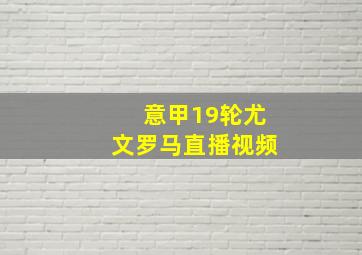 意甲19轮尤文罗马直播视频