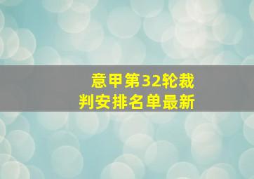 意甲第32轮裁判安排名单最新