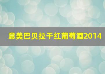 意美巴贝拉干红葡萄酒2014