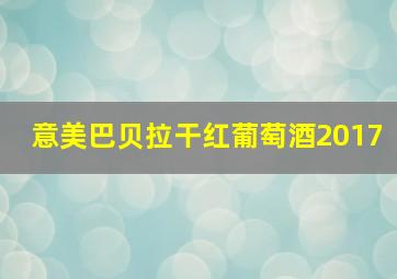 意美巴贝拉干红葡萄酒2017