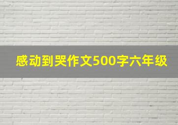 感动到哭作文500字六年级