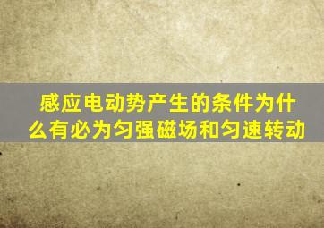 感应电动势产生的条件为什么有必为匀强磁场和匀速转动