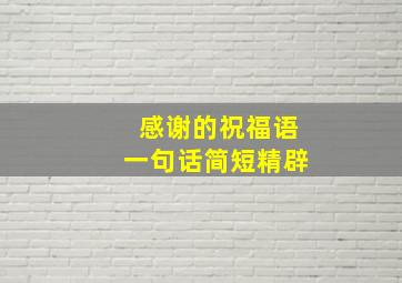 感谢的祝福语一句话简短精辟