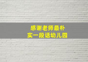 感谢老师最朴实一段话幼儿园