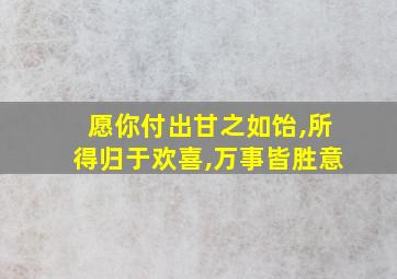 愿你付出甘之如饴,所得归于欢喜,万事皆胜意