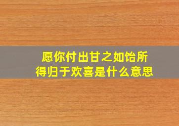 愿你付出甘之如饴所得归于欢喜是什么意思