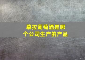 慕拉葡萄酒是哪个公司生产的产品